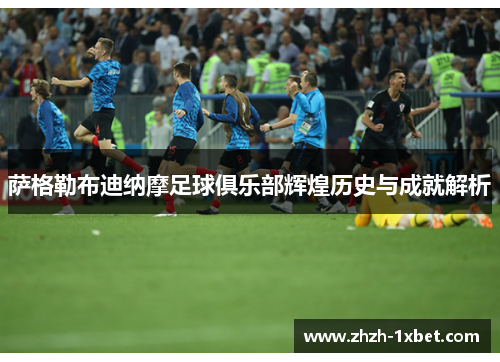 萨格勒布迪纳摩足球俱乐部辉煌历史与成就解析