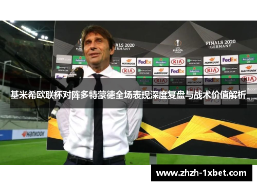 基米希欧联杯对阵多特蒙德全场表现深度复盘与战术价值解析