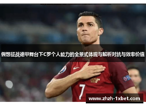 假想征战德甲舞台下C罗个人能力的全景式体现与解析对抗与效率价值